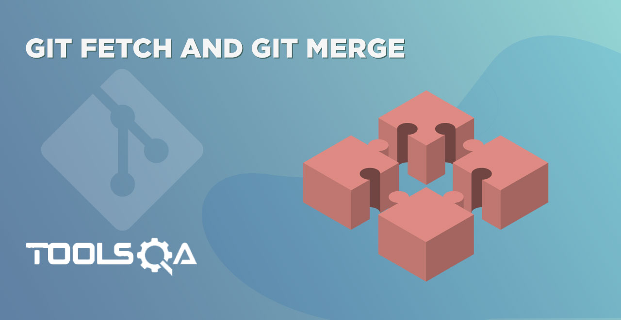 What is the difference between Git Fetch and Git Merge?